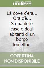 Là dove c'era... Ora c'è... Storia delle case e degli abitanti di un borgo lomellino