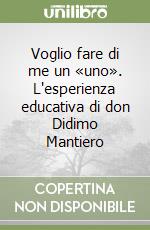 Voglio fare di me un «uno». L'esperienza educativa di don Didimo Mantiero libro