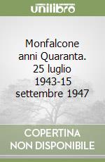 Monfalcone anni Quaranta. 25 luglio 1943-15 settembre 1947 libro