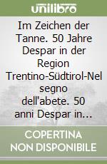 Im Zeichen der Tanne. 50 Jahre Despar in der Region Trentino-Südtirol-Nel segno dell'abete. 50 anni Despar in Trentino Alto Adige. Ediz. bilingue libro