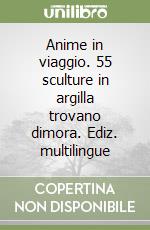 Anime in viaggio. 55 sculture in argilla trovano dimora. Ediz. multilingue