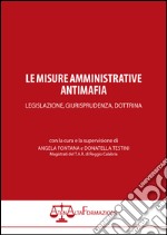 Le misure amministrative antimafia. Legislazione, giurisprudenza, dottrina libro