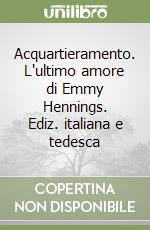 Acquartieramento. L'ultimo amore di Emmy Hennings. Ediz. italiana e tedesca libro