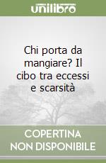 Chi porta da mangiare? Il cibo tra eccessi e scarsità libro