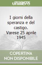 I giorni della speranza e del castigo. Varese 25 aprile 1945 libro