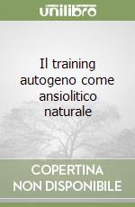 Il training autogeno come ansiolitico naturale libro