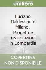 Luciano Baldessari e Milano. Progetti e realizzazioni in Lombardia