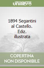 1894 Segantini al Castello. Ediz. illustrata libro