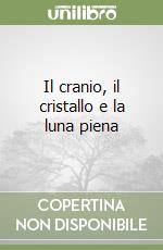 Il cranio, il cristallo e la luna piena