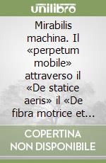 Mirabilis machina. Il «perpetum mobile» attraverso il «De statice aeris» il «De fibra motrice et morbosa» di Giorgio Baglivi. Ediz. multilingue libro