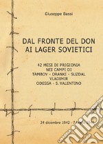 Dal fronte del Don ai lager sovietici. 42 mesi di prigionia nei campi di Tambov, Oranki, Suzdal, Vladimir, Odessa, S. Valentino