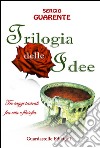 Trilogia delle idee. Tre saggi teatrali fra vita e filosofia libro di Guarente Sergio