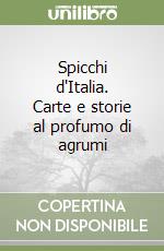 Spicchi d'Italia. Carte e storie al profumo di agrumi libro