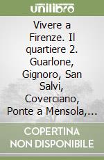 Vivere a Firenze. Il quartiere 2. Guarlone, Gignoro, San Salvi, Coverciano, Ponte a Mensola, Settignano libro