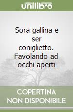 Sora gallina e ser coniglietto. Favolando ad occhi aperti libro