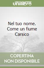 Nel tuo nome. Come un fiume Carsico libro