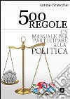 500 regole. Un manuale per partecipare alla politica libro