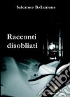 Racconti disobliati libro di Bellantone Salvatore