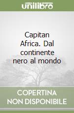 Capitan Africa. Dal continente nero al mondo libro