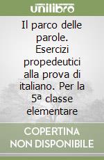 Il parco delle parole. Esercizi propedeutici alla prova di italiano. Per la 5ª classe elementare libro