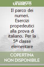 Il parco dei numeri. Esercizi propedeutici alla prova di italiano. Per la 5ª classe elementare libro