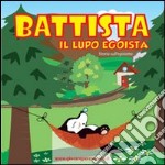 Battista il lupo egoista. Storia sull'egoismo. Ediz. illustrata