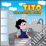 Tito the fearful child. A story of fear and courage. Ediz. illustrata