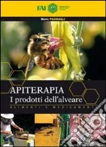 Apiterapia. I prodotti dell'alveare. Alimenti e medicamenti libro