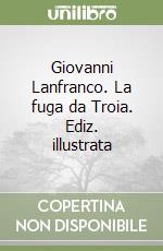 Giovanni Lanfranco. La fuga da Troia. Ediz. illustrata