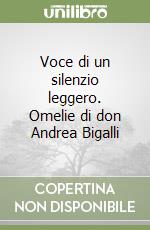 Voce di un silenzio leggero. Omelie di don Andrea Bigalli libro