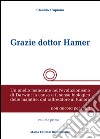 Grazie dottor Hamer. Vol. 1: Un anello mancante nell'evoluzionismo di Darwin: la causa e il senso biologico delle malattie, dal raffreddore al tumore libro