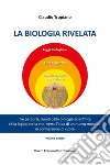 La biologia rivelata. Tre percorsi riuniti dalla biologia scientifica della logica per la vita verso l'alba di un nuovo mondo... in connessione di cuore libro