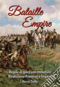 Bataille Empire. Regole di gioco con miniature per la Rivoluzione e l'Impero