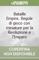 Bataille Empire. Regole di gioco con miniature per la Rivoluzione e l'Impero