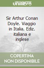 Sir Arthur Conan Doyle. Viaggio in Italia. Ediz. italiana e inglese