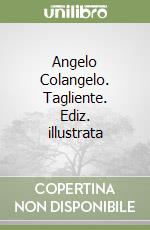 Angelo Colangelo. Tagliente. Ediz. illustrata libro