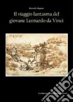 Il viaggio fantasma del giovane Leonardo da Vinci. Ediz. illustrata libro