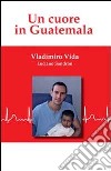 Un cuore in Guatemala libro di Vida Vladimiro