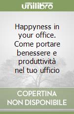 Happyness in your office. Come portare benessere e produttività nel tuo ufficio libro