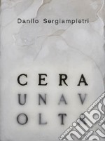 Danilo Sergiampietri. Cera. Ediz. illustrata