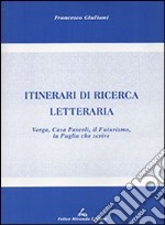 Itinerari di ricerca letteraria. Verga, casa Pascoli, il Futurismo, la Puglia che scrive libro