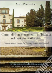 Campi di concentramento in Toscana nel periodo nazifascita. Un itinerario nei luoghi della memoria. Ediz. italiana e inglese libro
