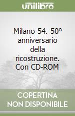 Milano 54. 50° anniversario della ricostruzione. Con CD-ROM libro