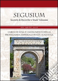 L'arco di Susa e i monumenti della propaganda imperiale in età augustea. Atti del Convegno di studi (Susa, 12 aprile 2014) libro