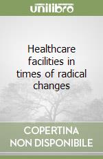 Healthcare facilities in times of radical changes libro