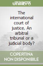 The international court of justice. An arbitral tribunal or a judicial body? libro