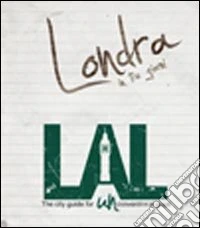 LAL. Londra in tre giorni. LAL è la prima «city guide for UNconventional guys», un'innovativa guida, per brevi soggiorni, alle città più belle d'Europa libro