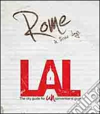 LAL. Roma in three days. LAL è la prima «city guide for UNconventional guys», un'innovativa guida, per brevi soggiorni, alle città più belle d'Europa. Ediz. inglese libro