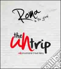 The UNtrip. Roma in tre giorni. UNconventional travel diary. Ediz. multilingue libro