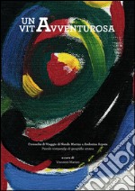 Una vita avventurosa. Cronache di viaggio di Nando Marino e Andreina Arpaia. Piccolo compendio di geografia umana libro